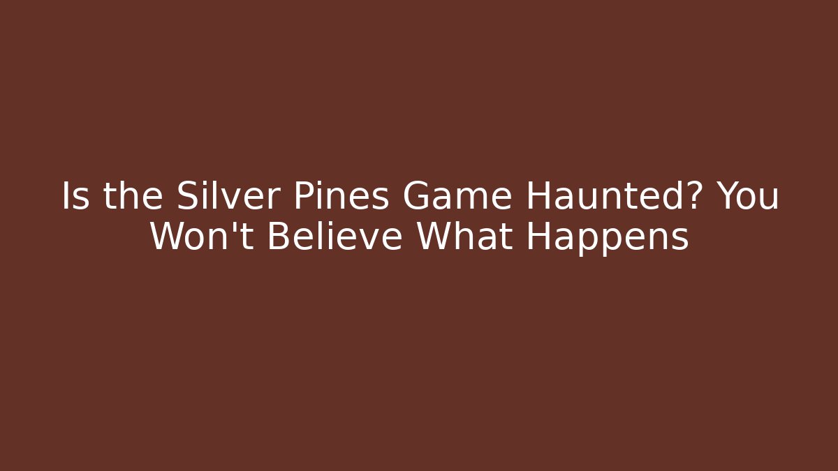 Is the Silver Pines Game Haunted? You Won't Believe What Happens