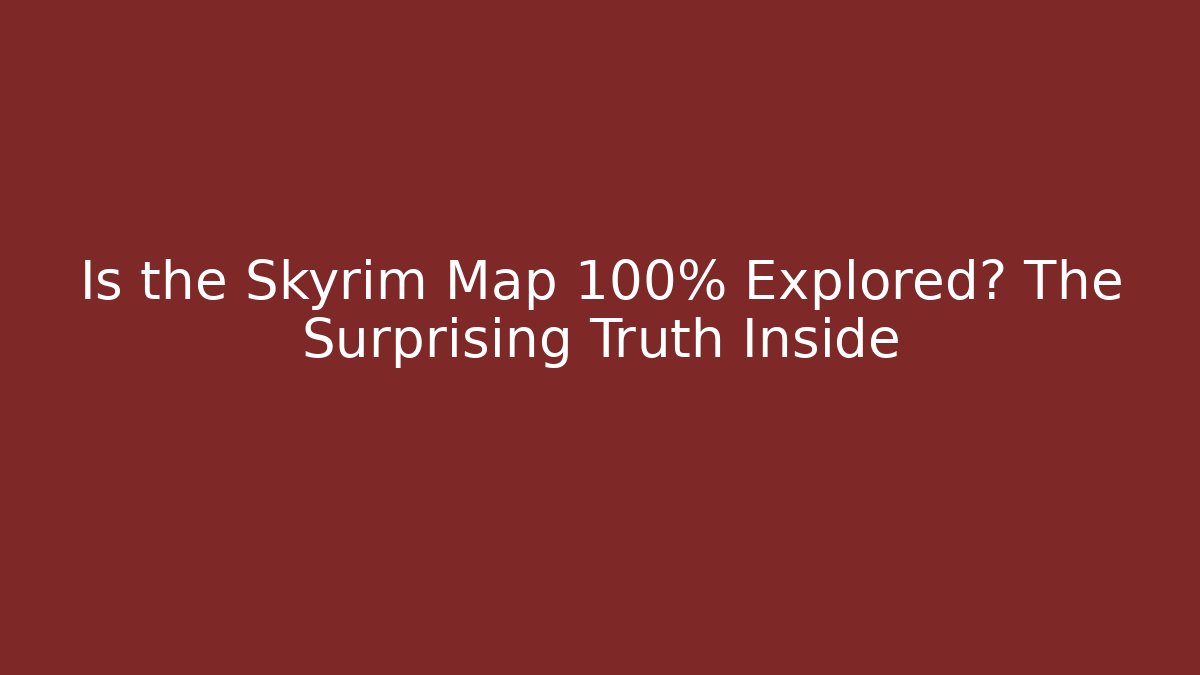 Is the Skyrim Map 100% Explored? The Surprising Truth Inside