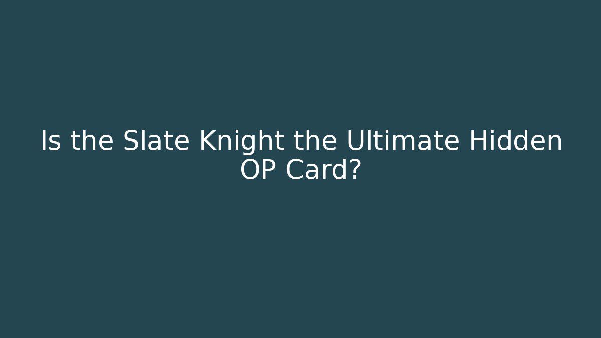 Is the Slate Knight the Ultimate Hidden OP Card?