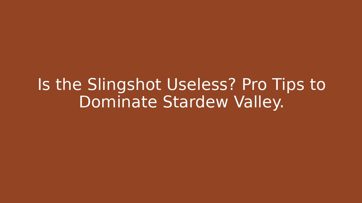 Is the Slingshot Useless? Pro Tips to Dominate Stardew Valley.