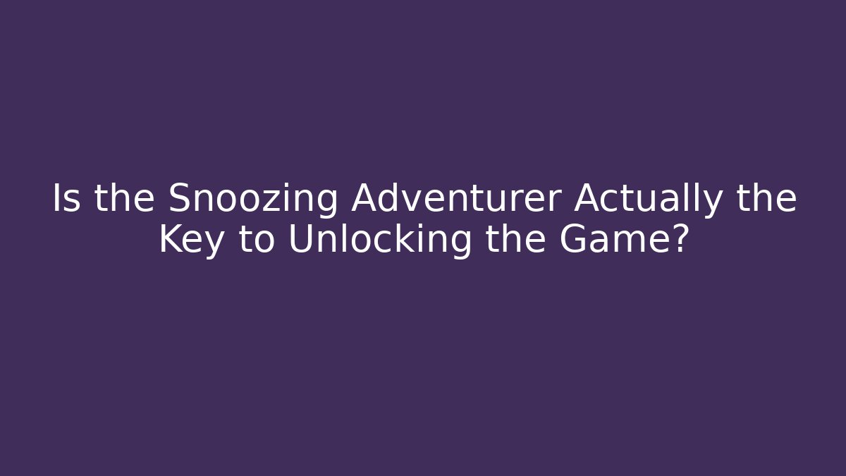 Is the Snoozing Adventurer Actually the Key to Unlocking the Game?
