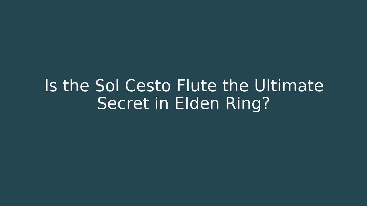 Is the Sol Cesto Flute the Ultimate Secret in Elden Ring? - Create More Assets
