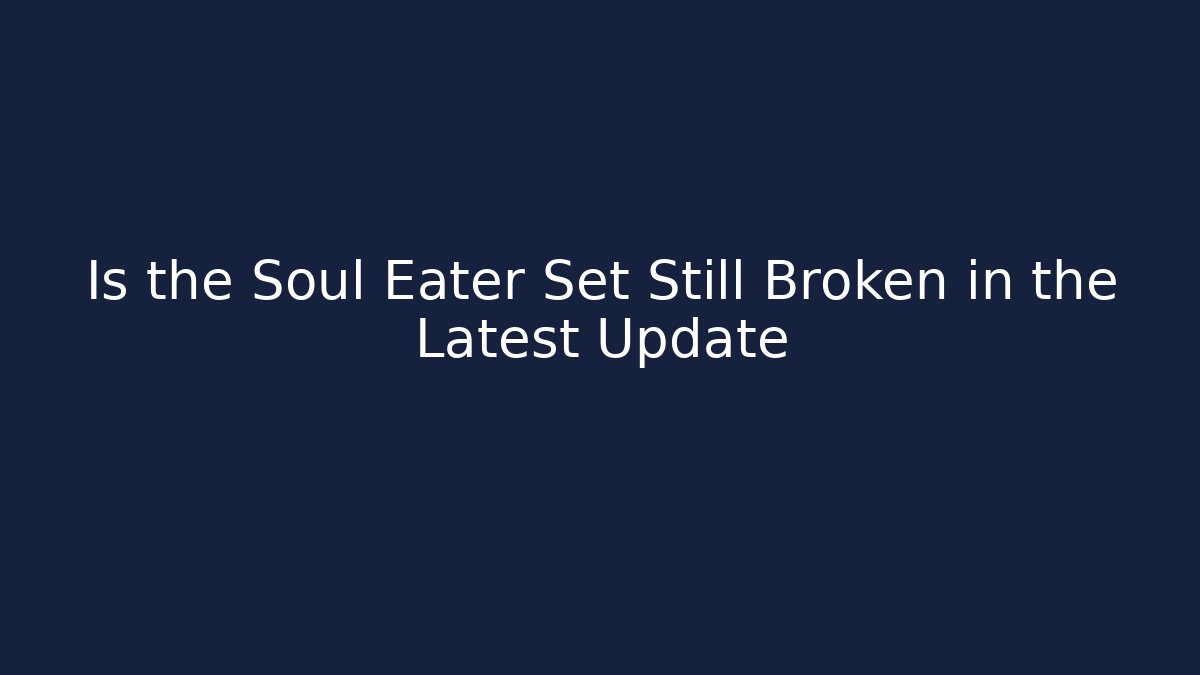 Is the Soul Eater Set Still Broken in the Latest Update