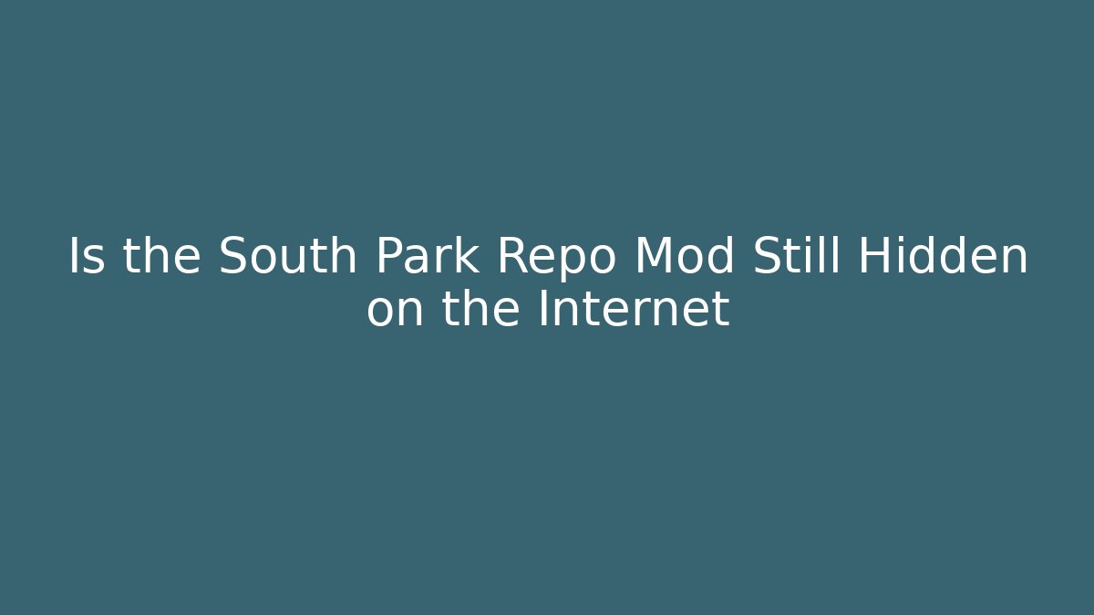 Is the South Park Repo Mod Still Hidden on the Internet