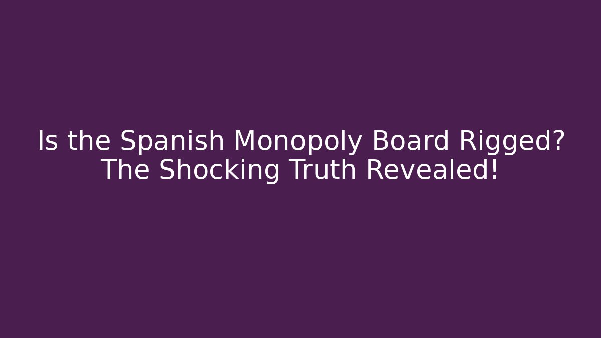 Is the Spanish Monopoly Board Rigged? The Shocking Truth Revealed!