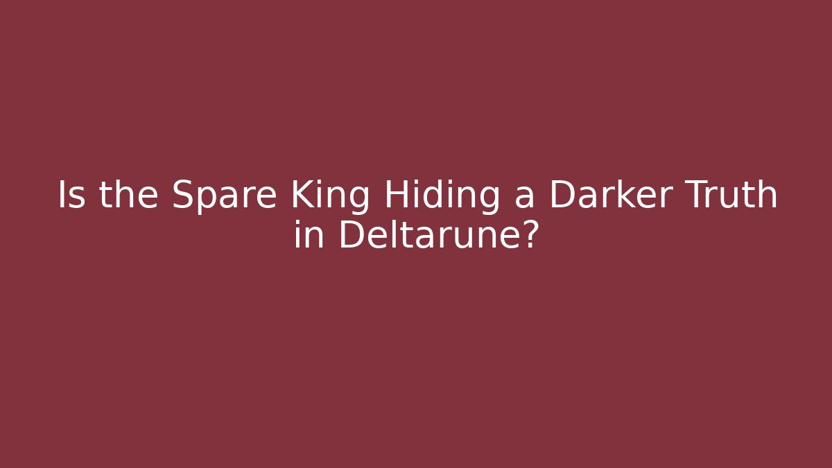 Is the Spare King Hiding a Darker Truth in Deltarune?