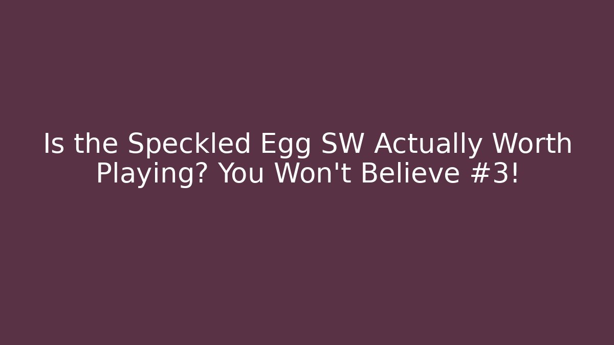 Is the Speckled Egg SW Actually Worth Playing? You Won't Believe #3!