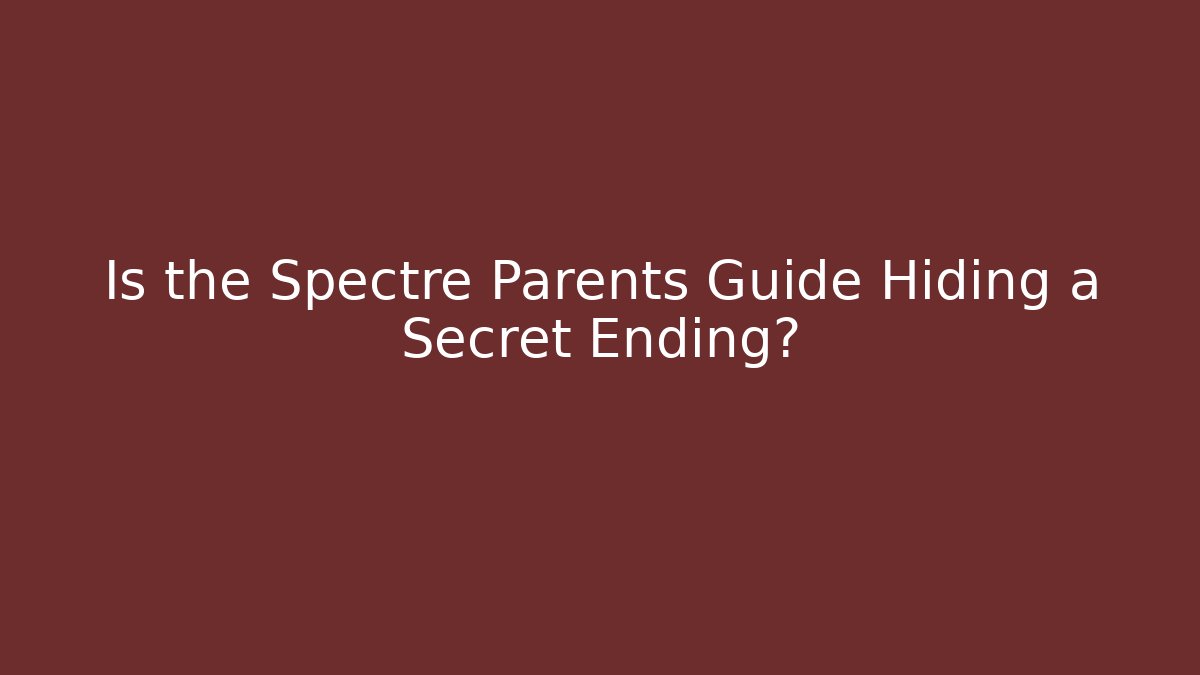 Is the Spectre Parents Guide Hiding a Secret Ending?
