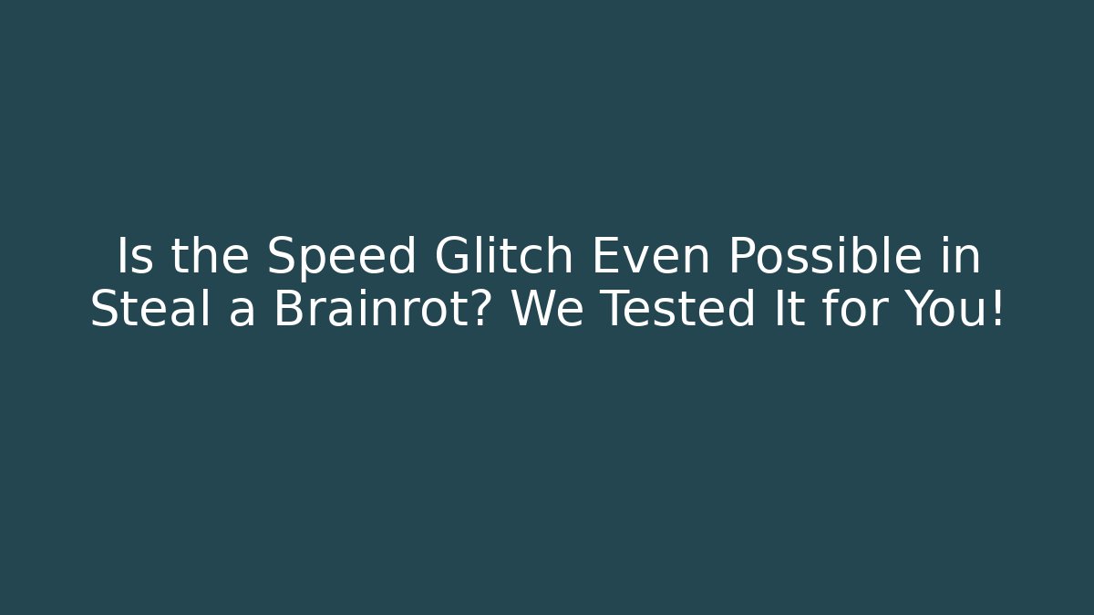 Is the Speed Glitch Even Possible in Steal a Brainrot? We Tested It for You!