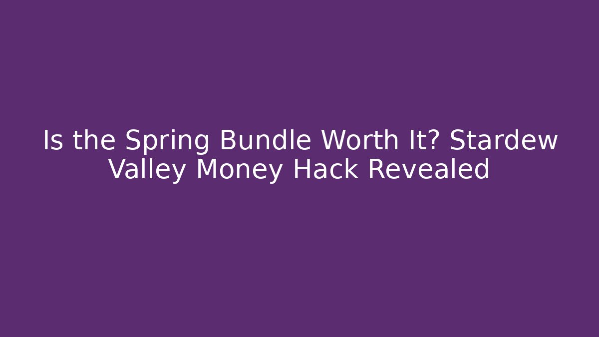Is the Spring Bundle Worth It? Stardew Valley Money Hack Revealed - Create More Assets