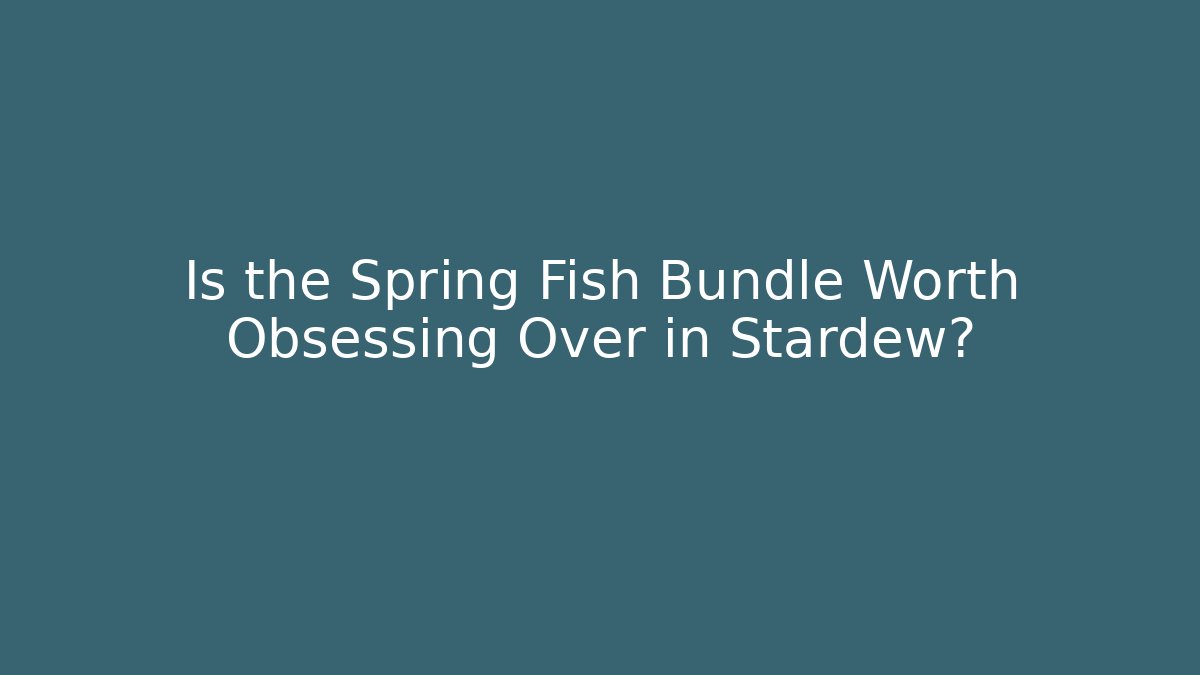 Is the Spring Fish Bundle Worth Obsessing Over in Stardew? - Create More Assets