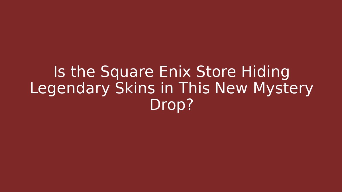 Is the Square Enix Store Hiding Legendary Skins in This New Mystery Drop?