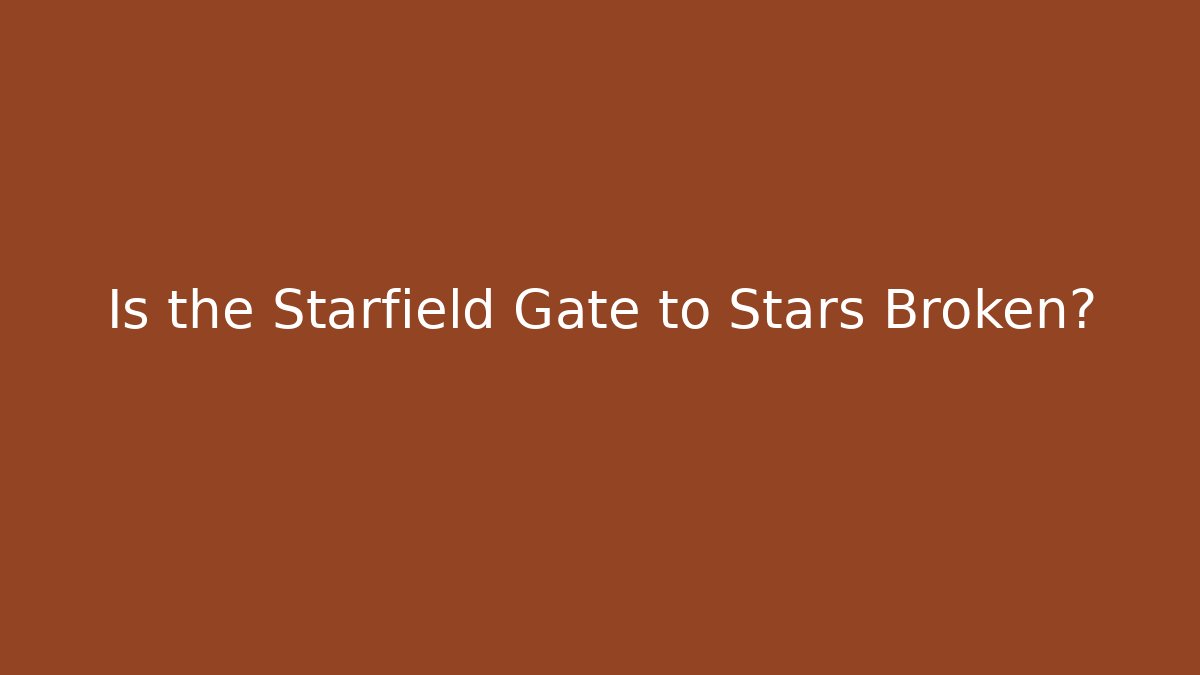 Is the Starfield Gate to Stars Broken?