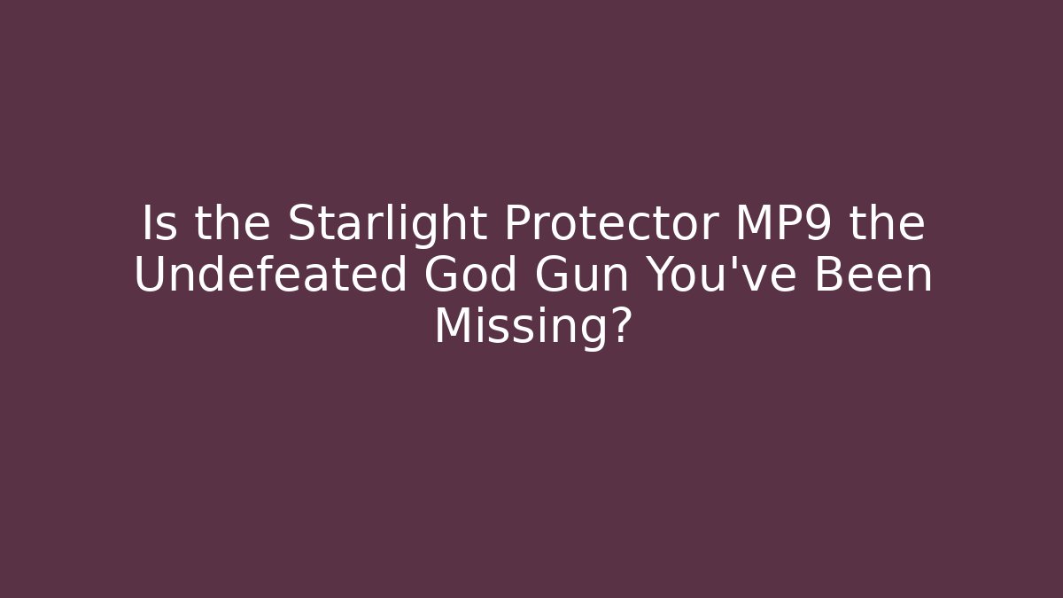 Is the Starlight Protector MP9 the Undefeated God Gun You've Been Missing?