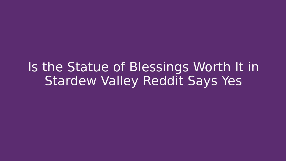 Is the Statue of Blessings Worth It in Stardew Valley Reddit Says Yes