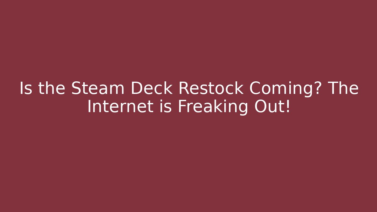 Is the Steam Deck Restock Coming? The Internet is Freaking Out!