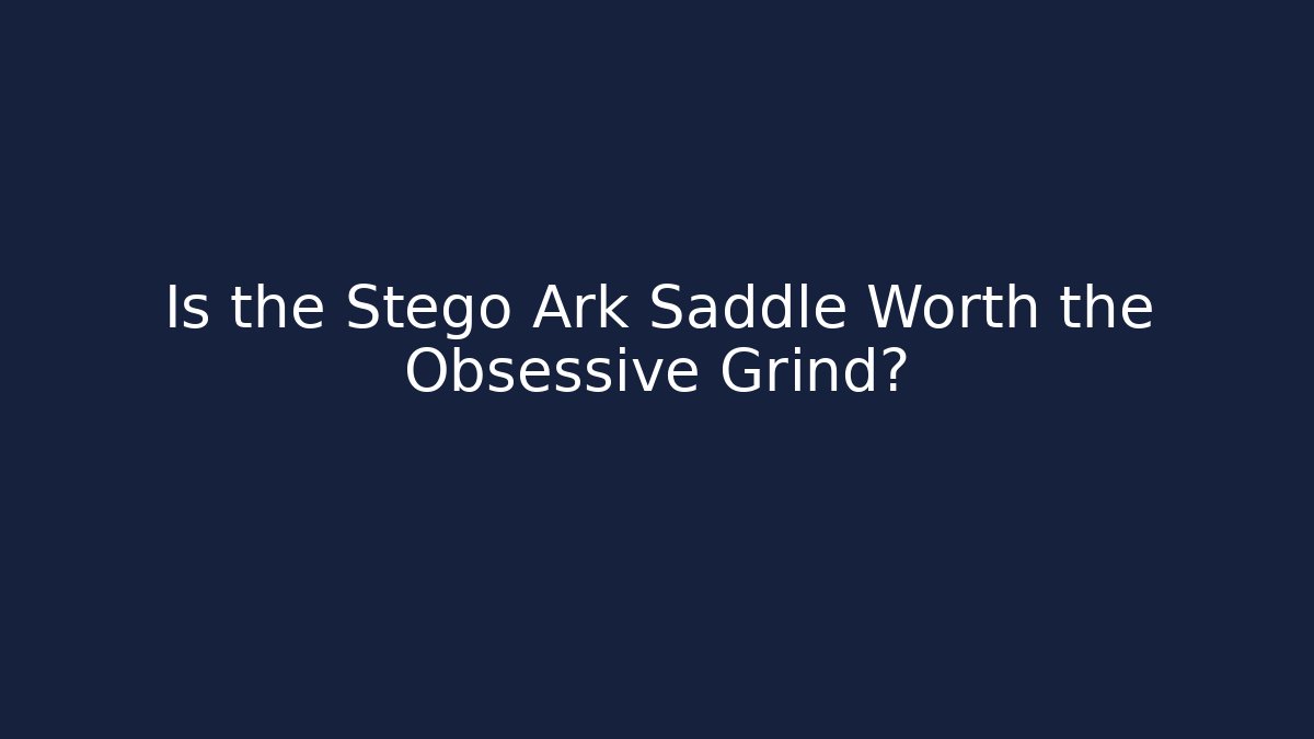 Is the Stego Ark Saddle Worth the Obsessive Grind?