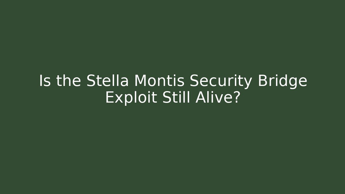 Is the Stella Montis Security Bridge Exploit Still Alive?