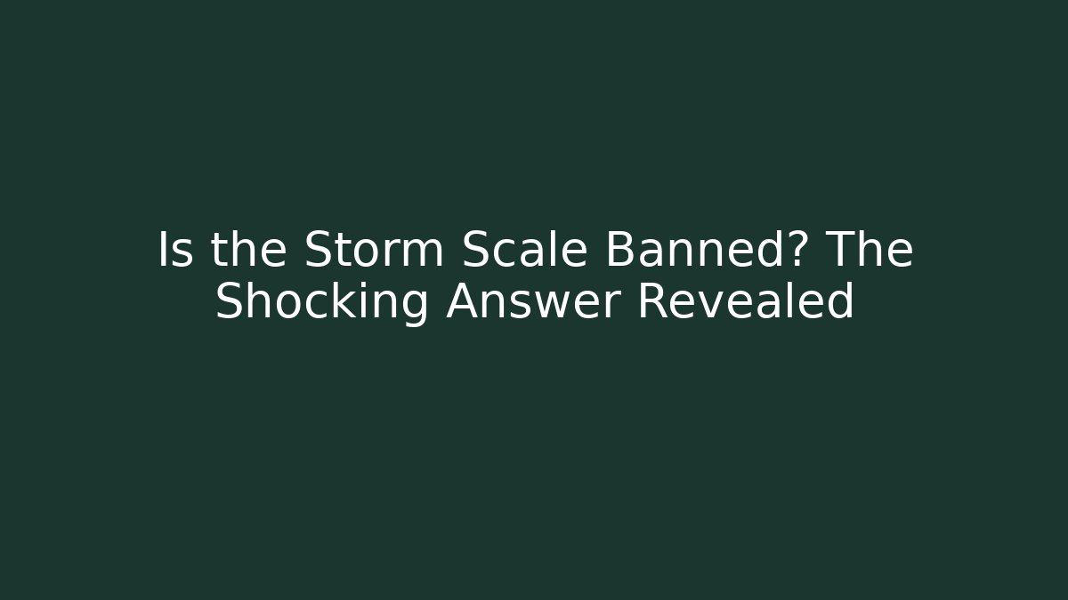 Is the Storm Scale Banned? The Shocking Answer Revealed - Create More Assets