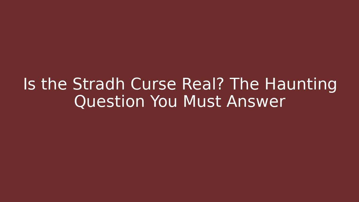 Is the Stradh Curse Real? The Haunting Question You Must Answer
