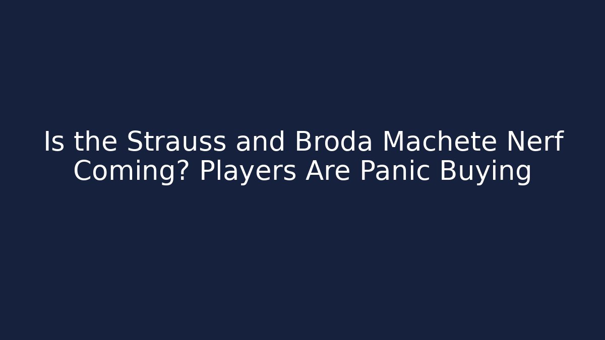 Is the Strauss and Broda Machete Nerf Coming? Players Are Panic Buying