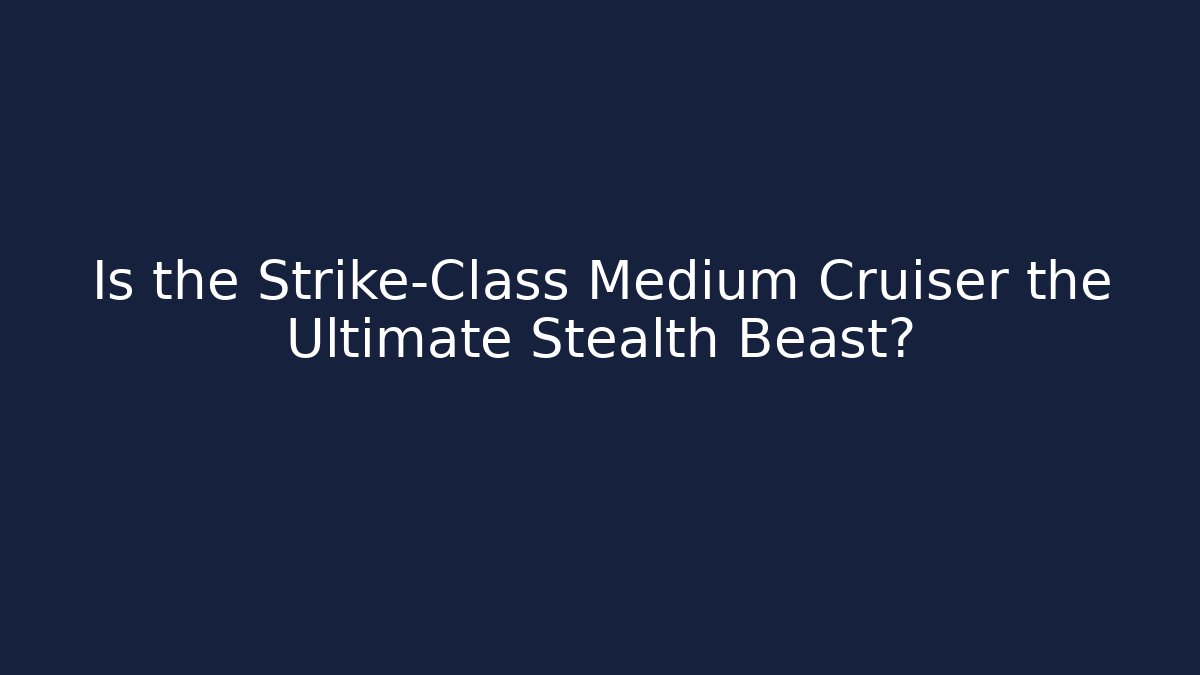 Is the Strike-Class Medium Cruiser the Ultimate Stealth Beast?