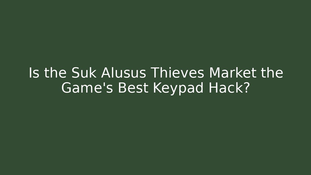 Is the Suk Alusus Thieves Market the Game's Best Keypad Hack?