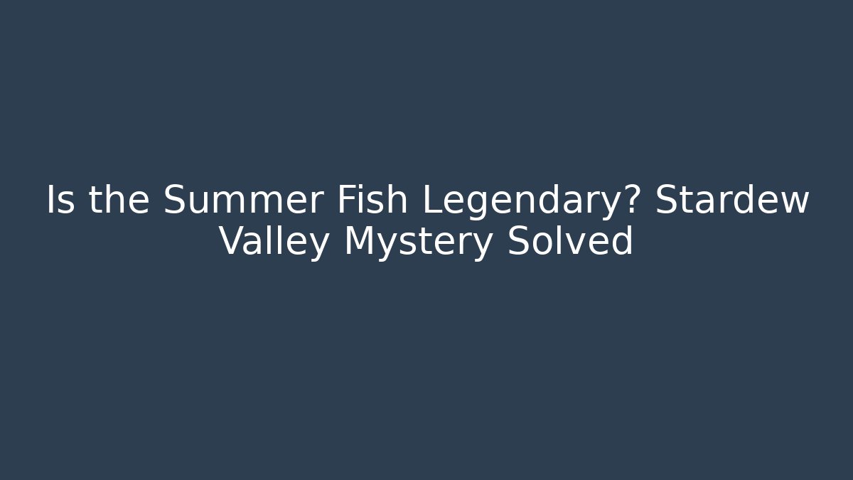 Is the Summer Fish Legendary? Stardew Valley Mystery Solved