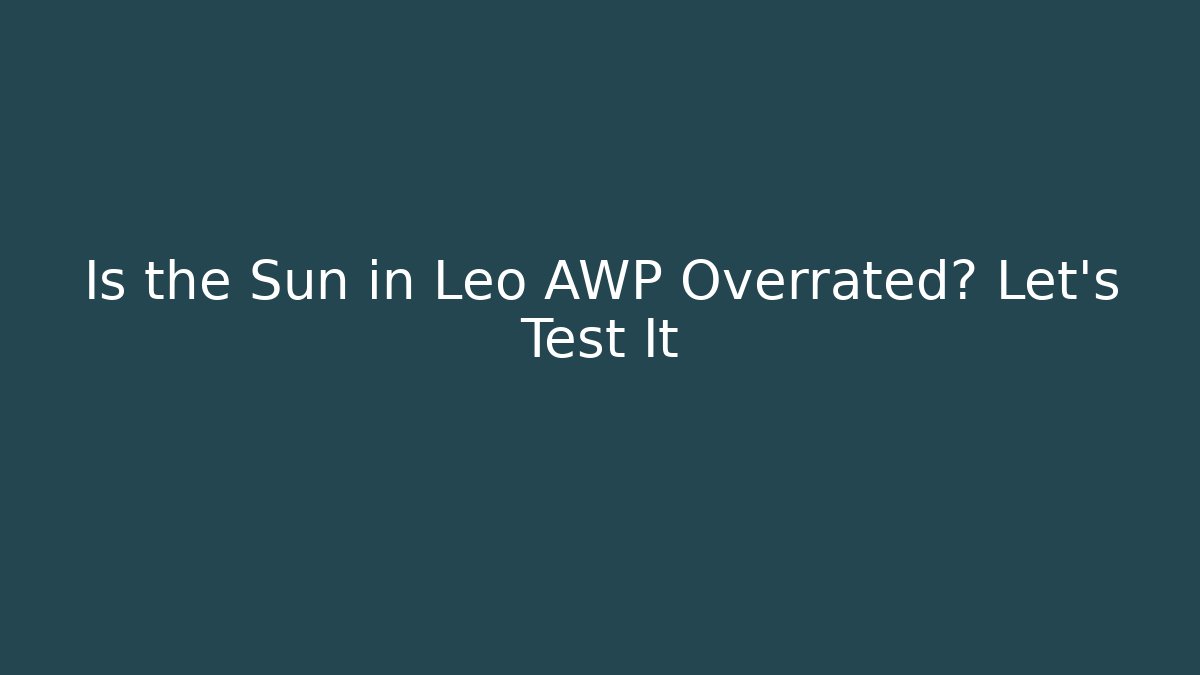Is the Sun in Leo AWP Overrated? Let's Test It