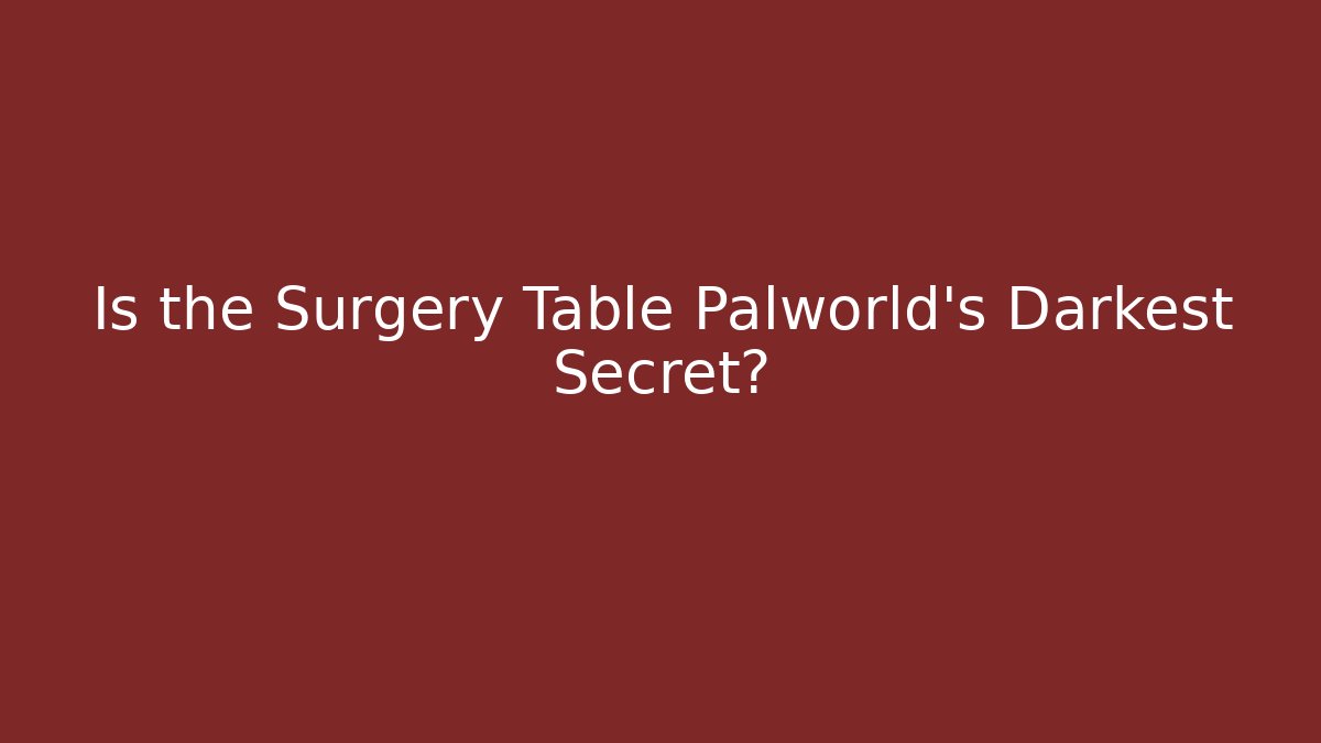 Is the Surgery Table Palworld's Darkest Secret? - Create More Assets