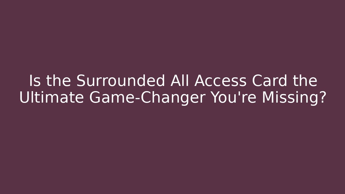 Is the Surrounded All Access Card the Ultimate Game-Changer You're Missing?