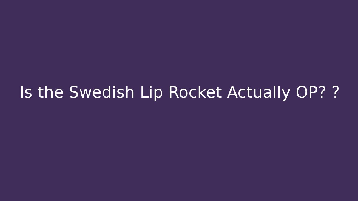 Is the Swedish Lip Rocket Actually OP? 🔥