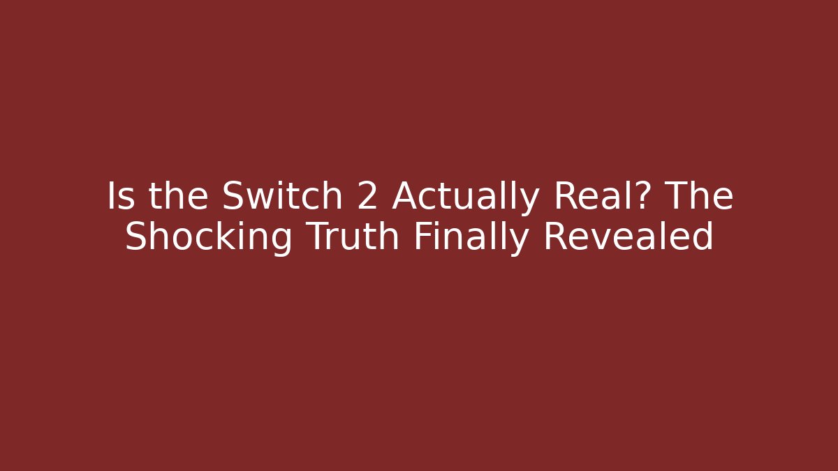 Is the Switch 2 Actually Real? The Shocking Truth Finally Revealed