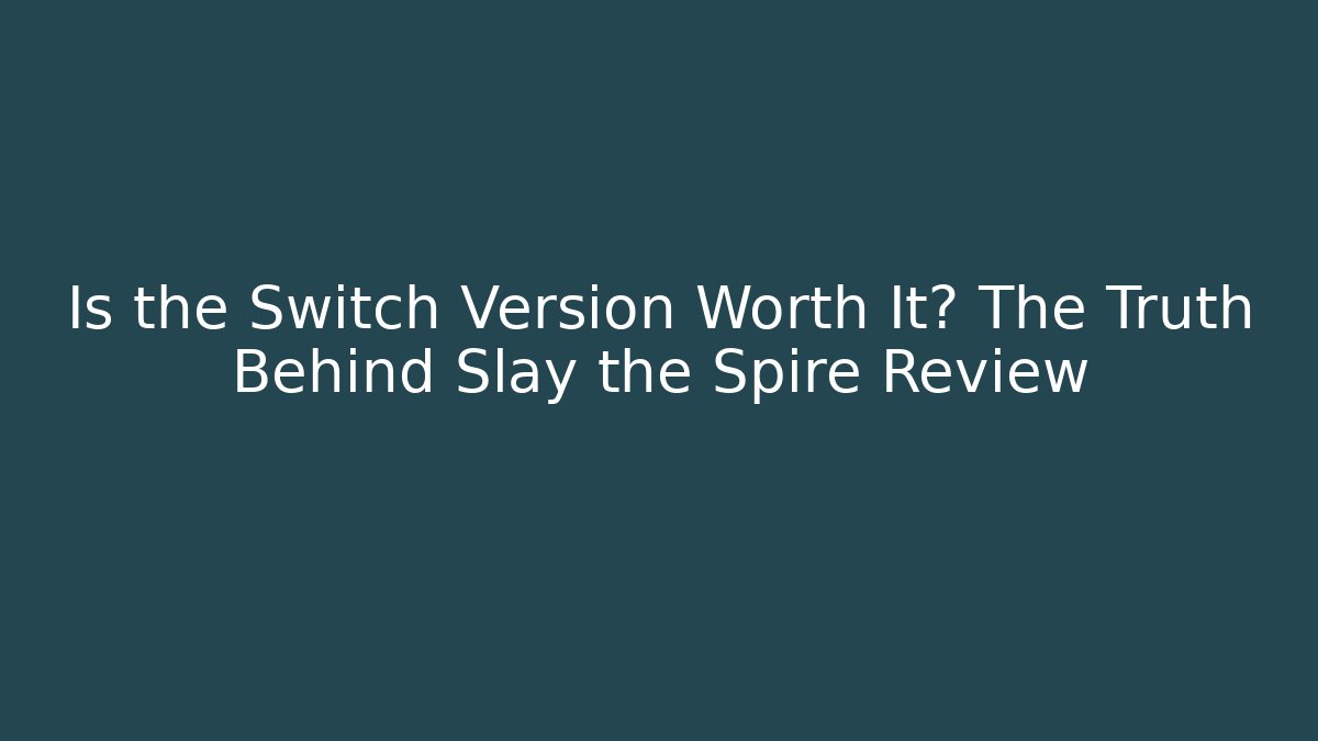 Is the Switch Version Worth It? The Truth Behind Slay the Spire Review