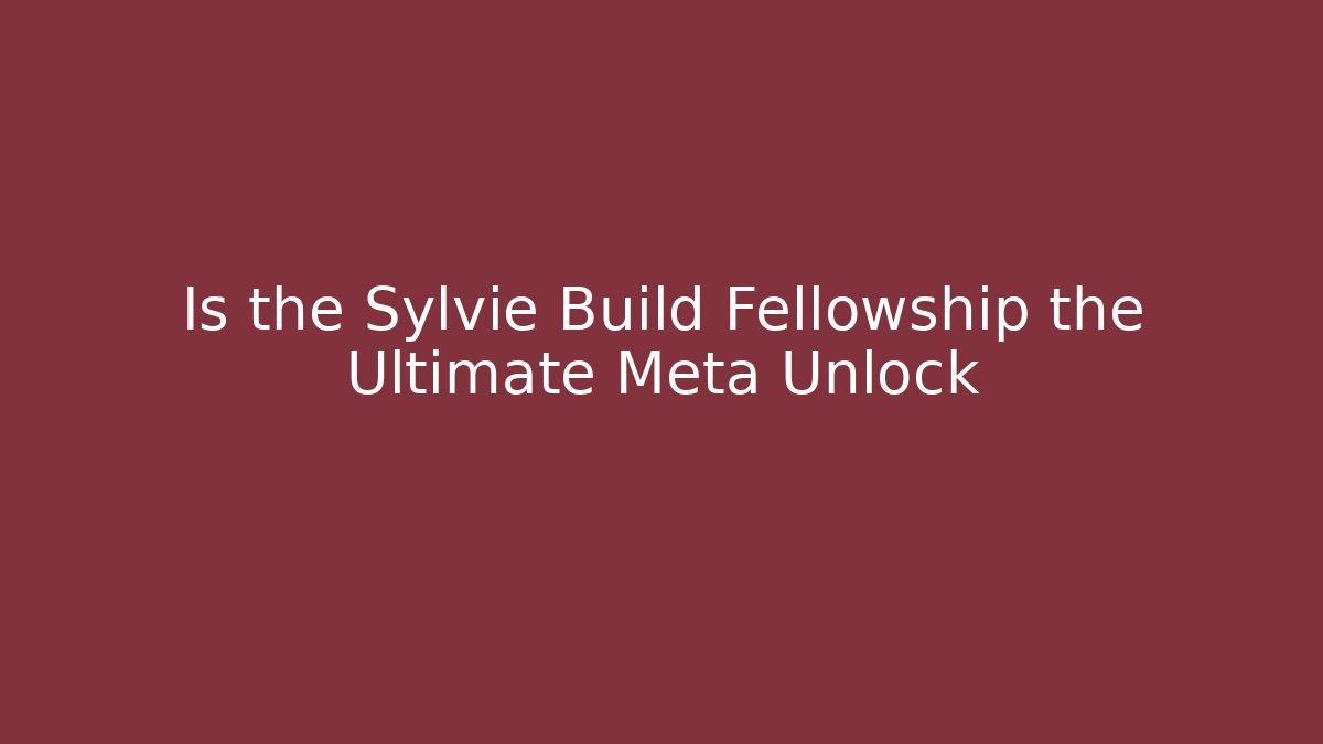 Is the Sylvie Build Fellowship the Ultimate Meta Unlock