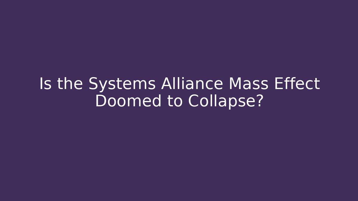 Is the Systems Alliance Mass Effect Doomed to Collapse?