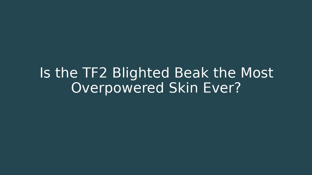 Is the TF2 Blighted Beak the Most Overpowered Skin Ever?