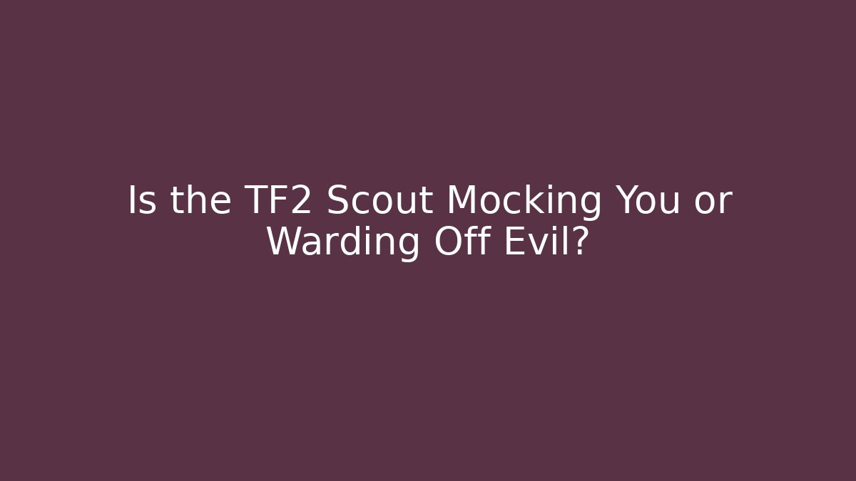 Is the TF2 Scout Mocking You or Warding Off Evil? - Create More Assets