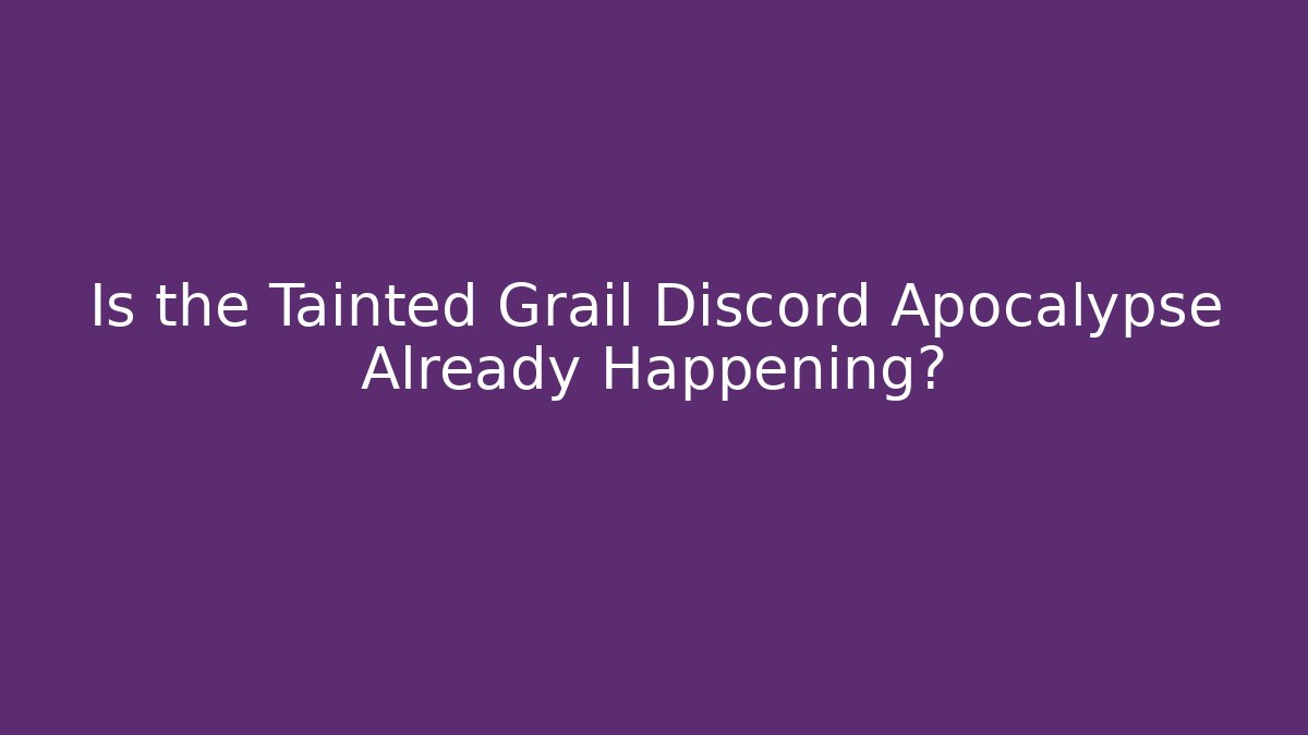 Is the Tainted Grail Discord Apocalypse Already Happening?