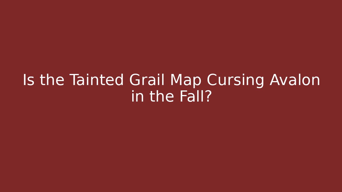 Is the Tainted Grail Map Cursing Avalon in the Fall? - Create More Assets