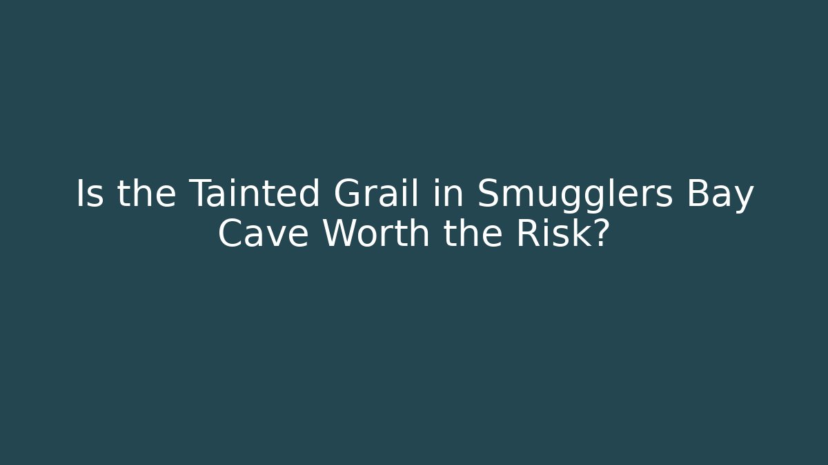Is the Tainted Grail in Smugglers Bay Cave Worth the Risk?