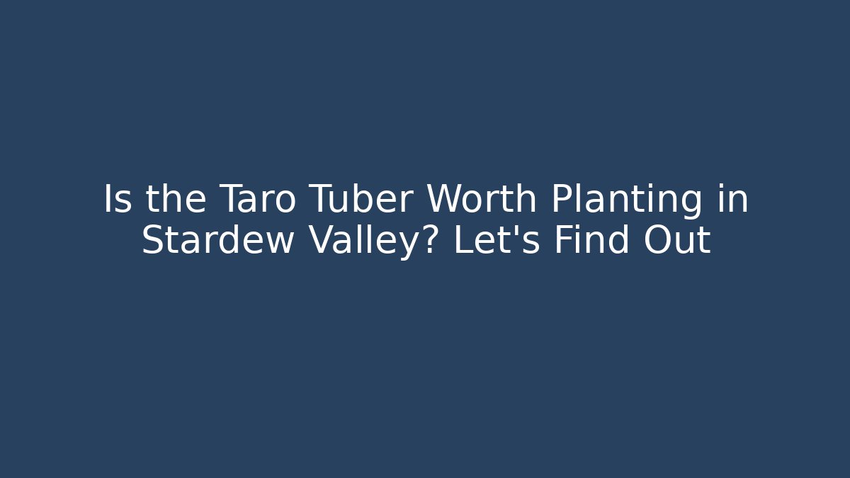 Is the Taro Tuber Worth Planting in Stardew Valley? Let's Find Out