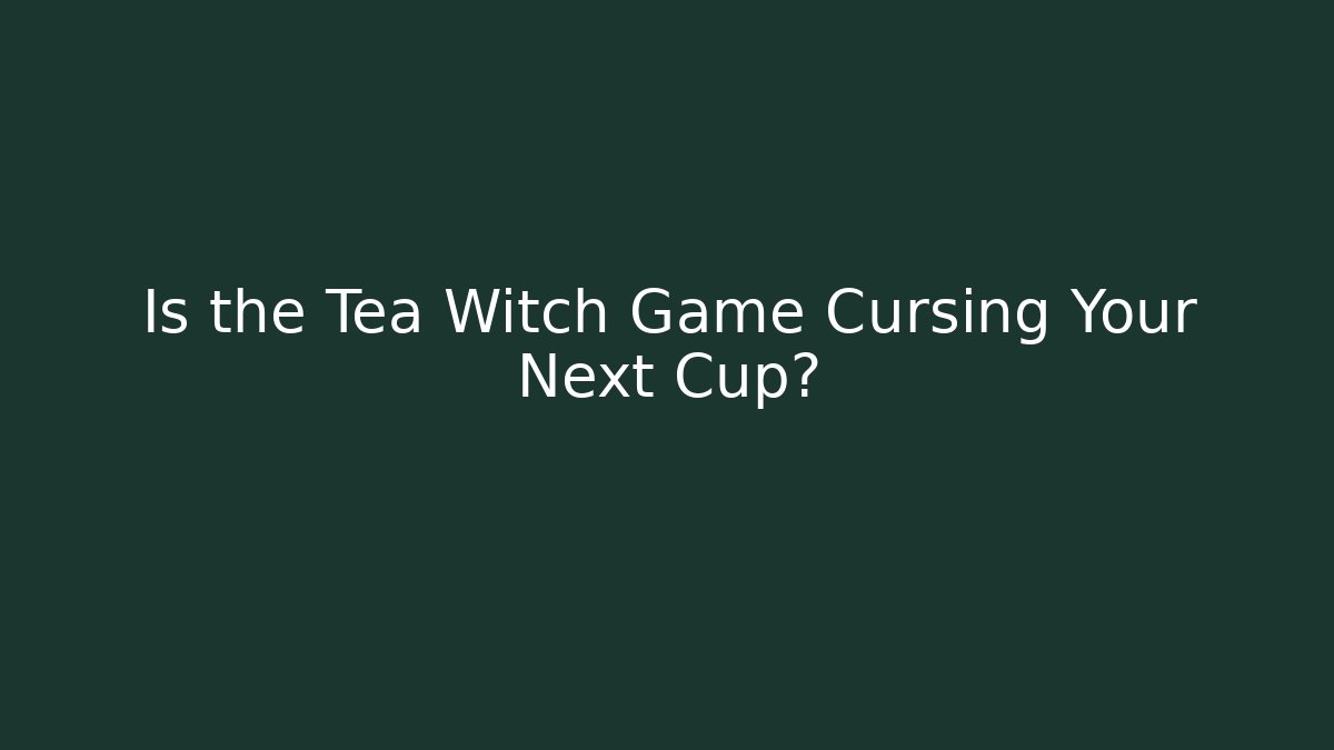 Is the Tea Witch Game Cursing Your Next Cup?