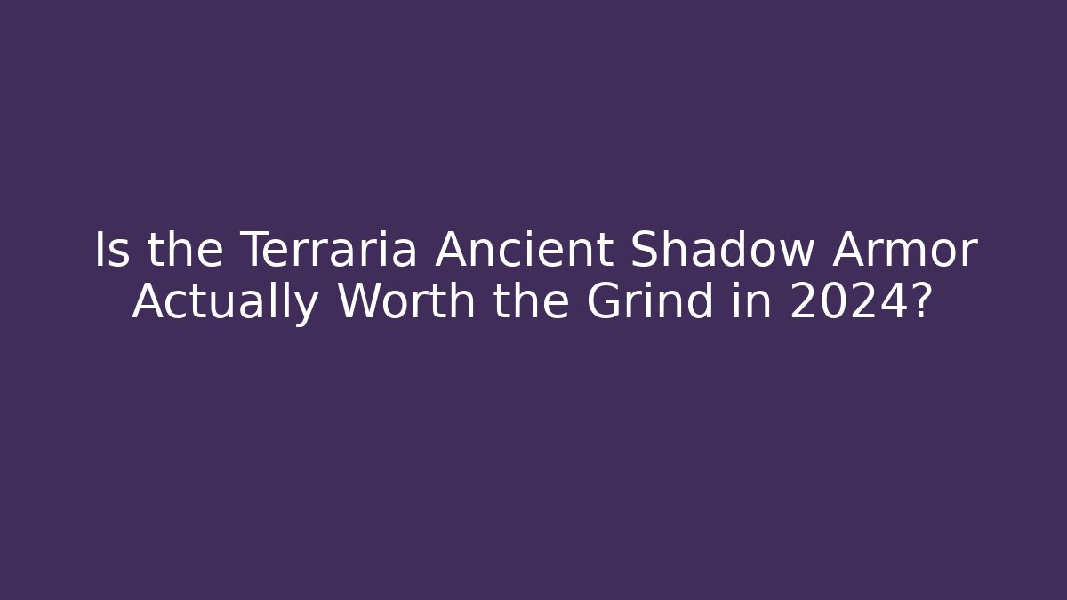 Is the Terraria Ancient Shadow Armor Actually Worth the Grind in 2024?