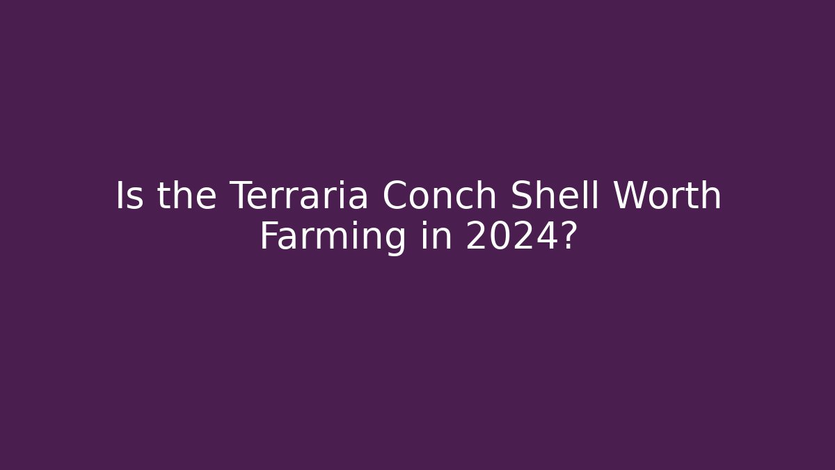 Is the Terraria Conch Shell Worth Farming in 2024?