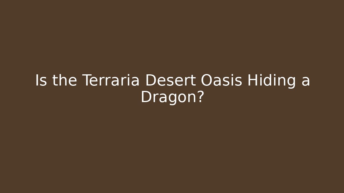 Is the Terraria Desert Oasis Hiding a Dragon?