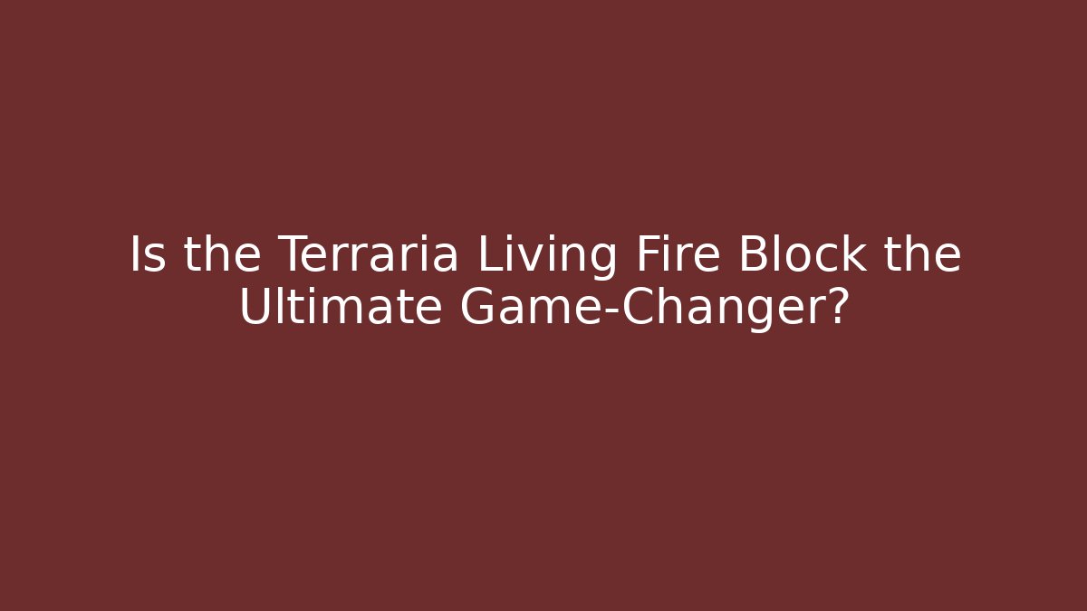 Is the Terraria Living Fire Block the Ultimate Game-Changer?