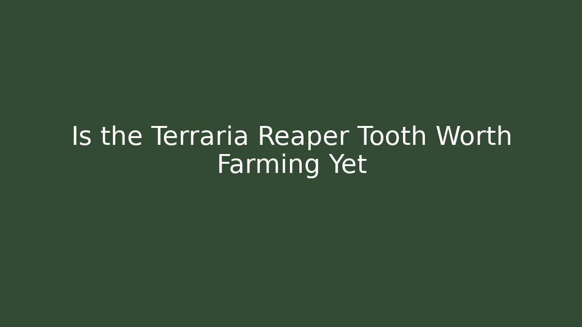 Is the Terraria Reaper Tooth Worth Farming Yet