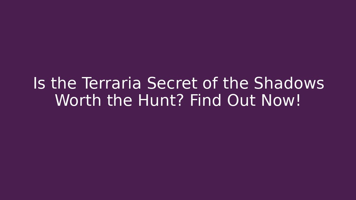 Is the Terraria Secret of the Shadows Worth the Hunt? Find Out Now!