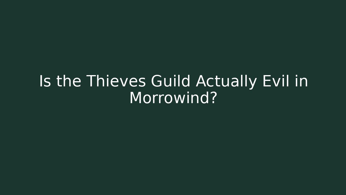 Is the Thieves Guild Actually Evil in Morrowind? - Create More Assets
